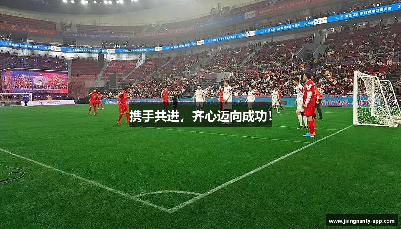携手共进，齐心迈向成功！